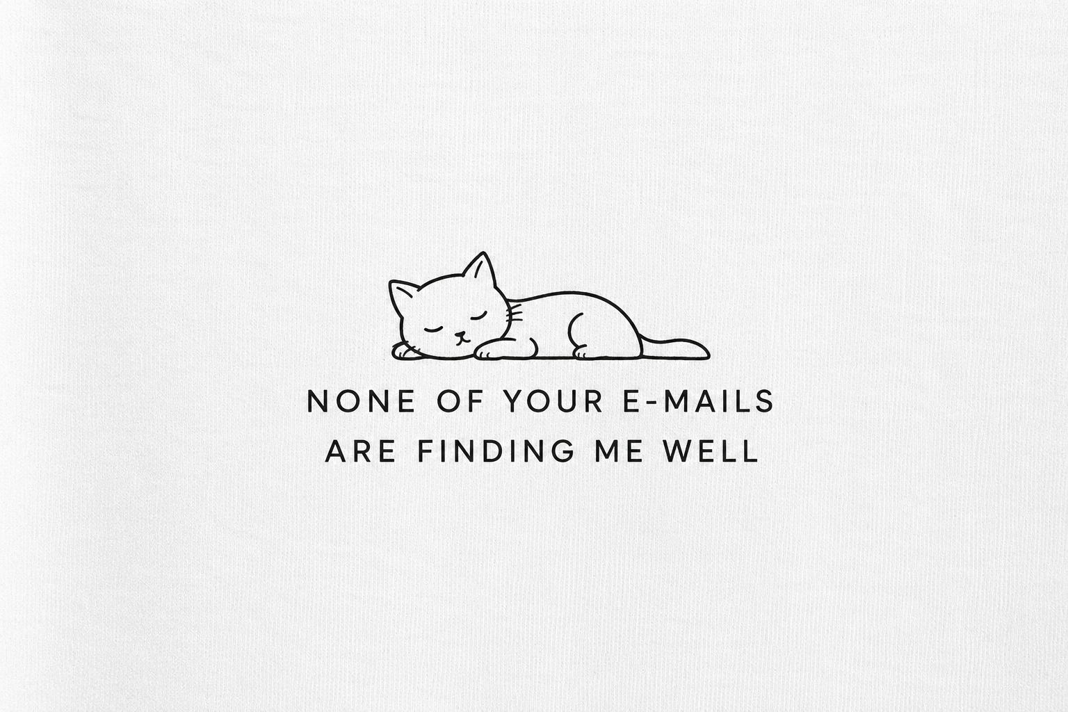 None Of Your E-Mails Are Finding Me Well | Unisex | Regular Fit | Cotton |